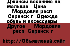 Джинсы весенние на малыша › Цена ­ 200 - Мордовия респ., Саранск г. Одежда, обувь и аксессуары » Другое   . Мордовия респ.,Саранск г.